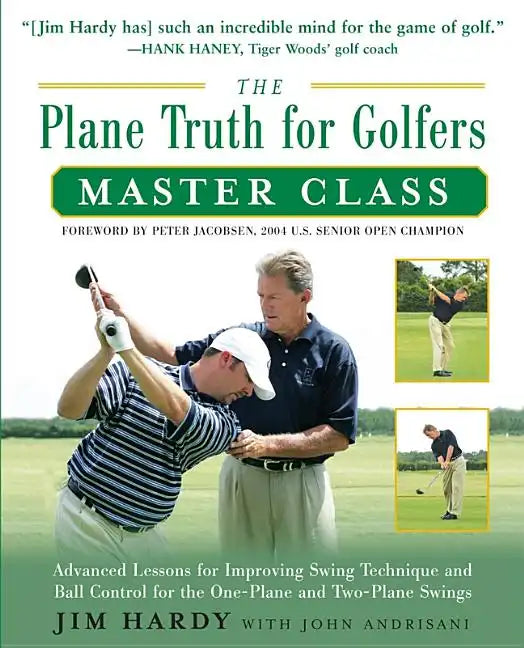 The Plane Truth for Golfers Master Class: Advanced Lessons for Improving Swing Technique and Ball Control for the One- And Two-Plane Swings - Paperback