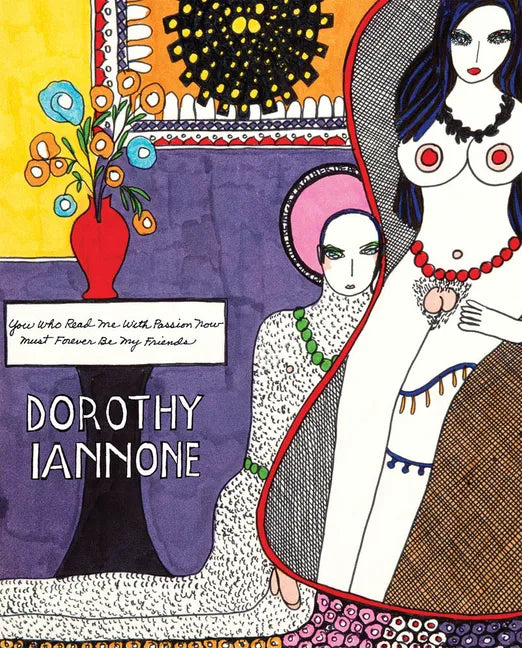 Dorothy Iannone: You Who Read Me with Passion Now Must Forever Be My Friends - Paperback