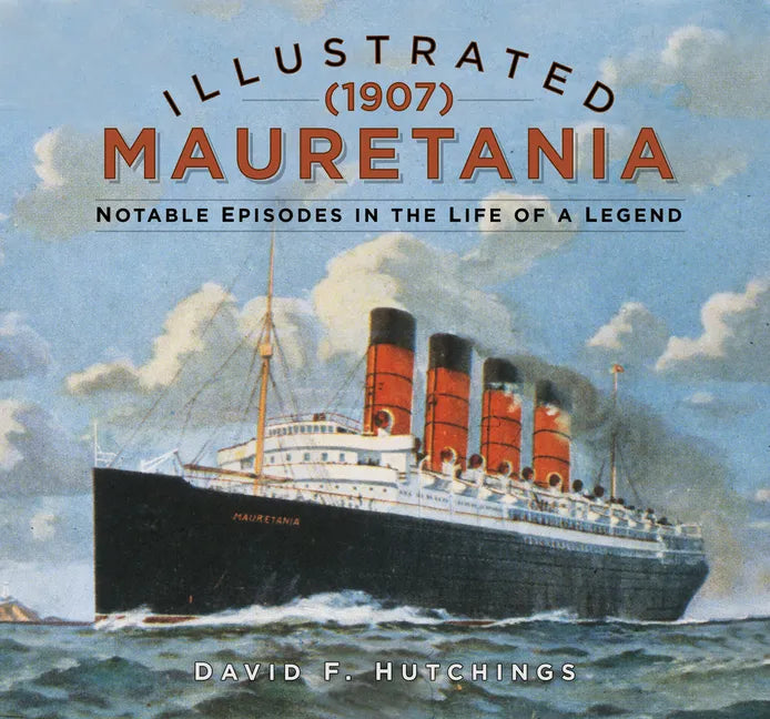 Illustrated Mauretania (1907): Notable Episodes in the Life of a Legend - Hardcover