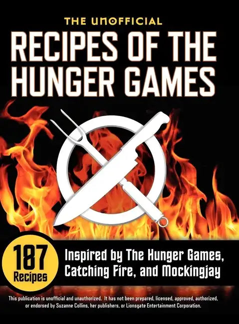 Unofficial Recipes of the Hunger Games: 187 Recipes Inspired by the Hunger Games, Catching Fire, and Mockingjay - Hardcover