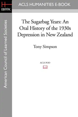 The Sugarbag Years: An Oral History of the 1930s Depression in New Zealand - Paperback
