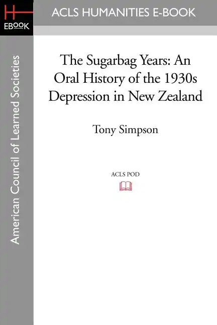 The Sugarbag Years: An Oral History of the 1930s Depression in New Zealand - Paperback
