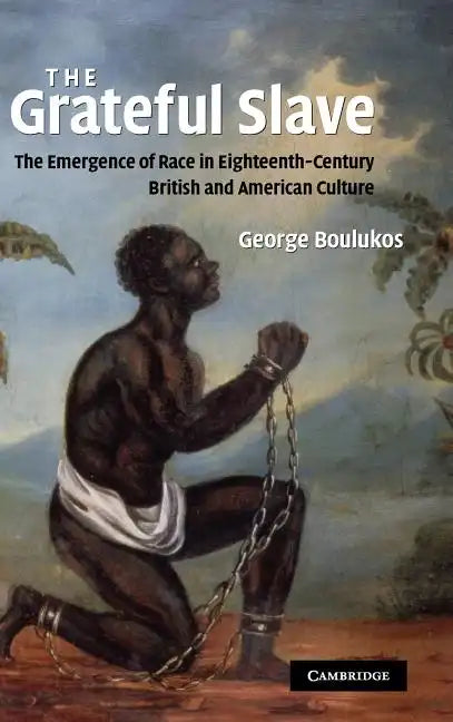The Grateful Slave: The Emergence of Race in Eighteenth-Century British and American Culture - Hardcover