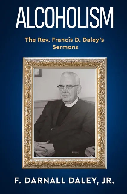 Alcoholism: The Rev. Francis D. Daley's Sermons - Paperback