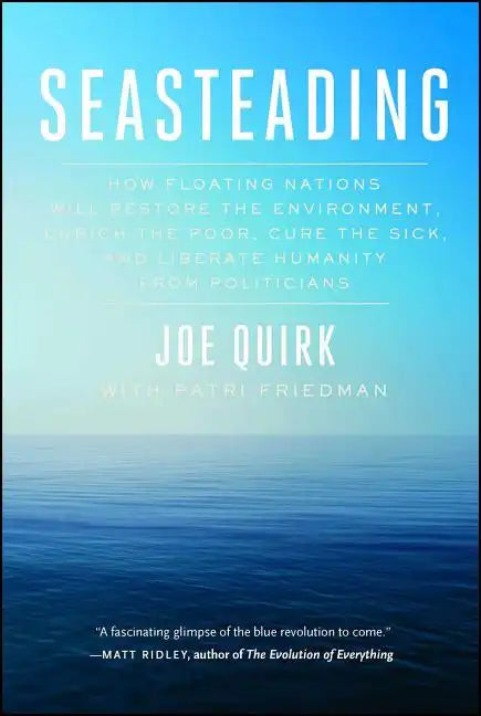 Seasteading: How Floating Nations Will Restore the Environment, Enrich the Poor, Cure the Sick, and Liberate Humanity from Politicians - Paperback