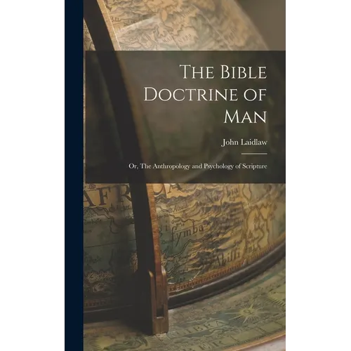 The Bible Doctrine of man; or, The Anthropology and Psychology of Scripture - Hardcover