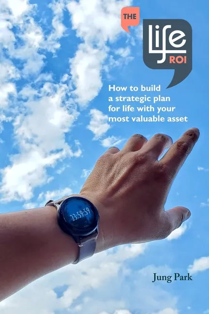 The Life ROI: How to build a strategic plan for life with your most valuable asset - Paperback