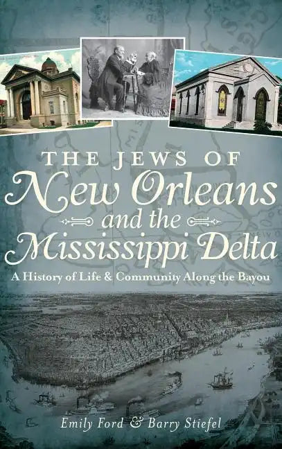 The Jews of New Orleans and the Mississippi Delta: A History of Life and Community Along the Bayou - Hardcover