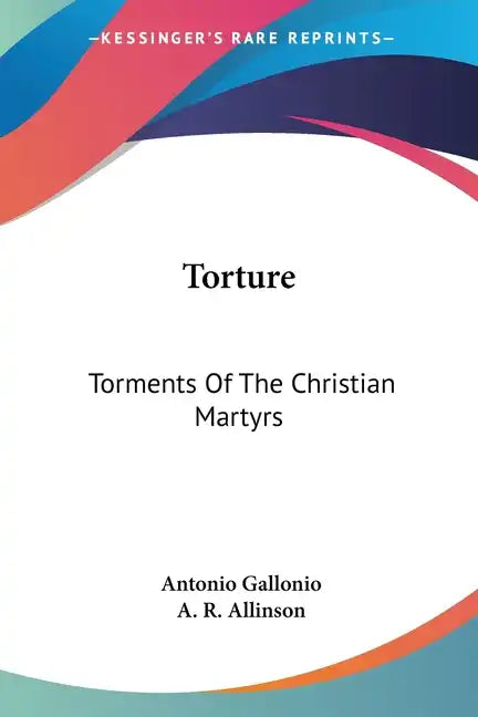 Torture: Torments Of The Christian Martyrs - Paperback
