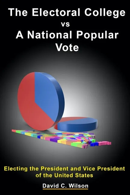 The Electoral College vs A National Popular Vote: Electing the President and Vice President of the United States - Paperback
