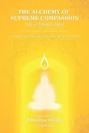 The Alchemy of Supreme Compassion the Ultimate Path: To Higher Consciousness and Deathless Life - Paperback