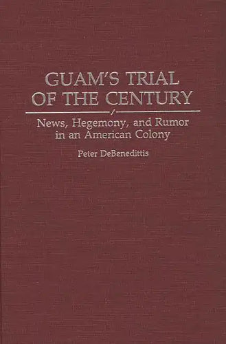 Guam's Trial of the Century: News, Hegemony, and Rumor in an American Colony - Hardcover
