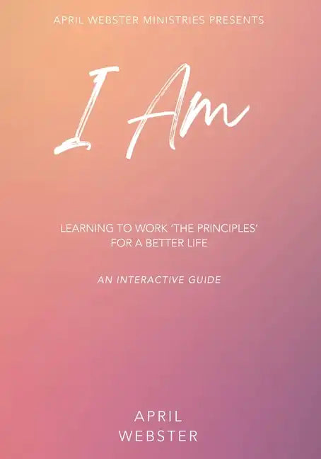 I AM - Learning To Work 'The Principles' For a Better Life - Paperback