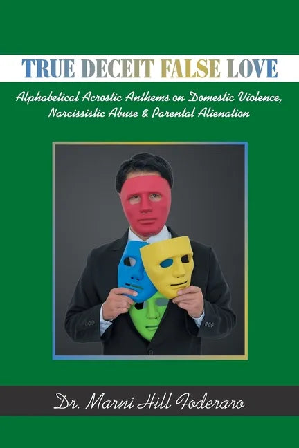 True Deceit False Love: Alphabetical Acrostic Anthems on Domestic Violence, Narcissistic Abuse & Parental Alienation - Paperback