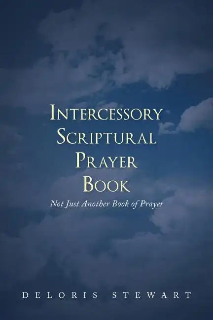 Intercessory Scriptural Prayer Book: Not Just Another Book of Prayer - Paperback