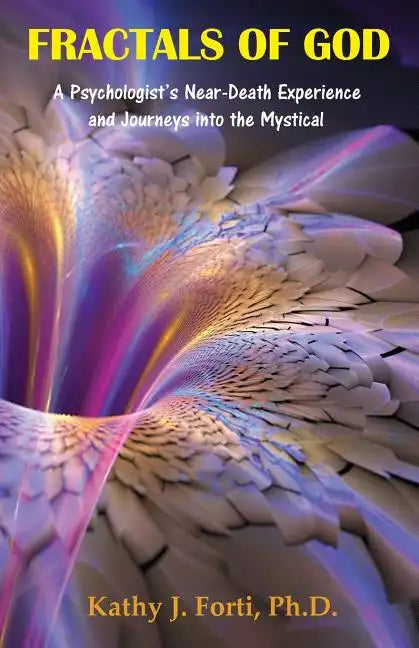 Fractals of God: A Psychologist's Near-Death Experience and Journeys into the Mystical - Paperback