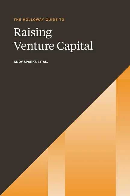 The Holloway Guide to Raising Venture Capital: The Comprehensive Fundraising Handbook for Startup Founders - Paperback