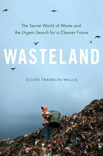 Wasteland: The Secret World of Waste and the Urgent Search for a Cleaner Future - Hardcover