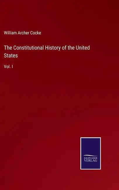 The Constitutional History of the United States: Vol. I - Hardcover