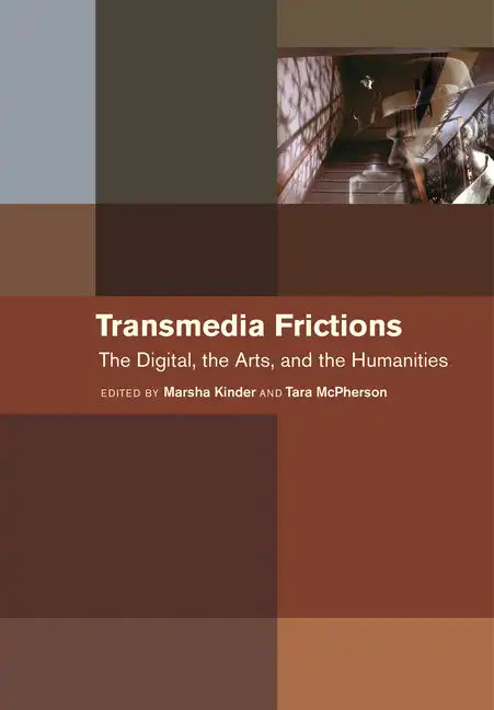 Transmedia Frictions: The Digital, the Arts, and the Humanities - Hardcover