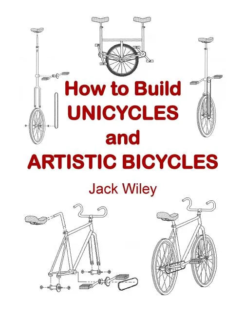 How to Build Unicycles and Artistic Bicycles - Paperback