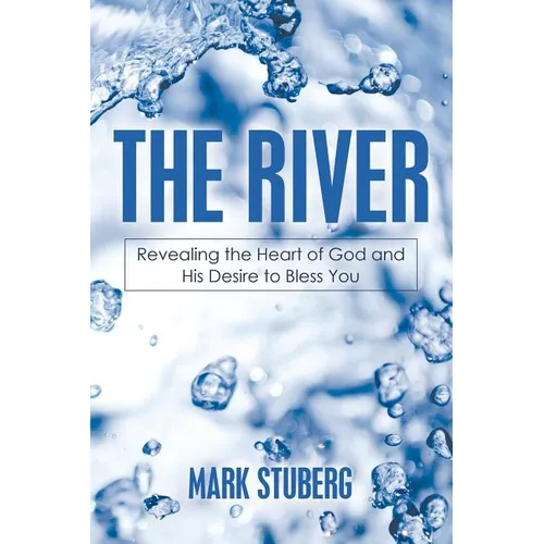 The River: Revealing the Heart of God and His Desire to Bless You - Paperback