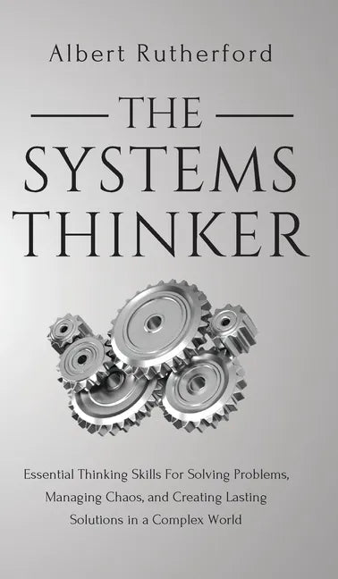 The Systems Thinker: Essential Thinking Skills For Solving Problems, Managing Chaos, and Creating Lasting Solutions in a Complex World - Hardcover