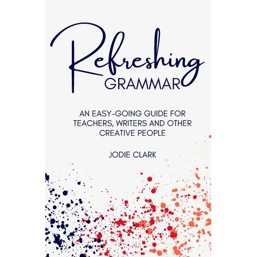 Refreshing Grammar: An easy-going guide for teachers, writers and other creative people - Paperback