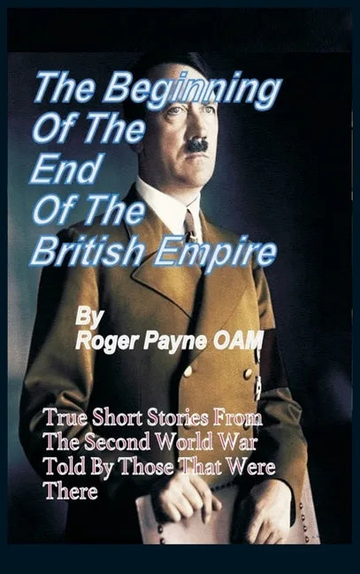 The Beginning of the End of The British Empire: True Short Stories That Show How the Demise of British Empire Began With The Second World War - Hardcover