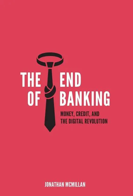The End of Banking: Money, Credit, and the Digital Revolution - Hardcover
