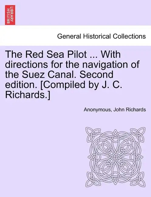 The Red Sea Pilot ... with Directions for the Navigation of the Suez Canal. Second Edition. [Compiled by J. C. Richards.] - Paperback