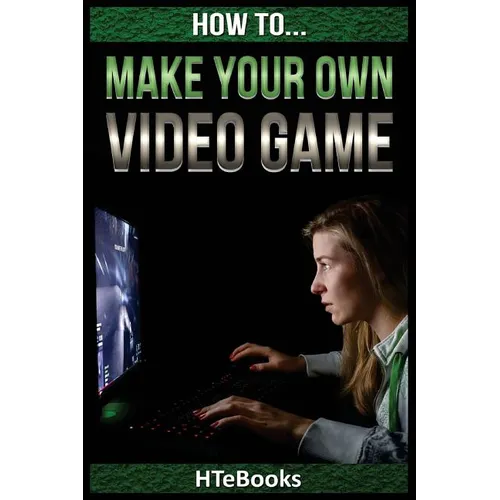How To Make Your Own Video Game: Quick Start Guide - Paperback