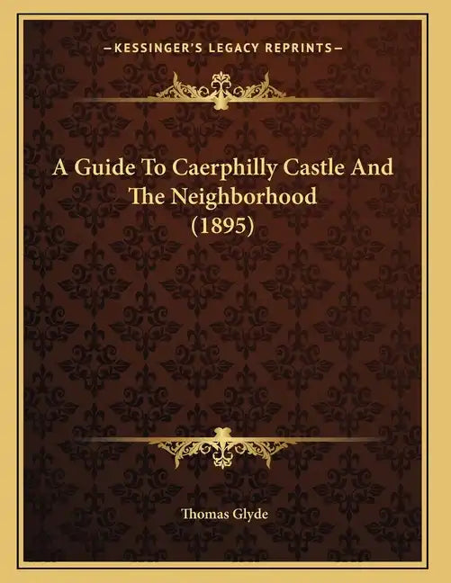 A Guide To Caerphilly Castle And The Neighborhood (1895) - Paperback