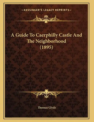 A Guide To Caerphilly Castle And The Neighborhood (1895) - Paperback