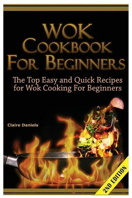Wok Cookbook for Beginners: The Top Easy and Quick Recipes for Wok Cooking for Beginners! - Paperback
