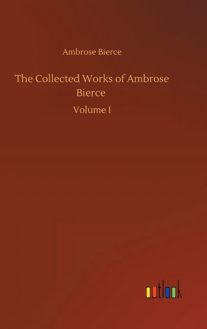 The Collected Works of Ambrose Bierce - Hardcover