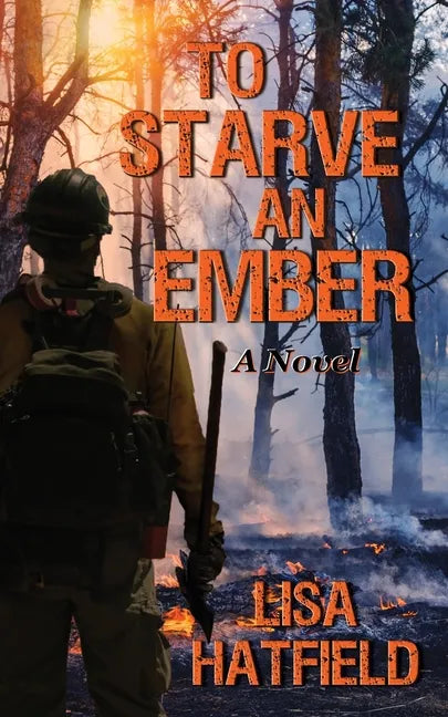 To Starve an Ember: a novel about wildfires and family disasters and how to protect yourself from both, in more ways than one - Paperback