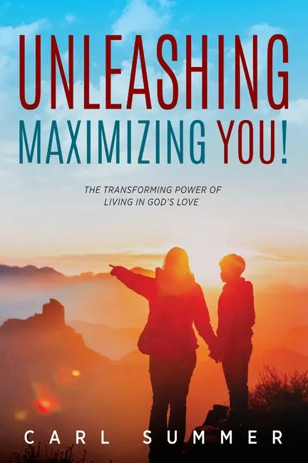 Unleashing, Maximizing You!: The Transforming Power of Living in God's Love - Paperback