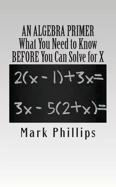 An Algebra Primer: What You Need to Know BEFORE You Can Solve for X - Paperback