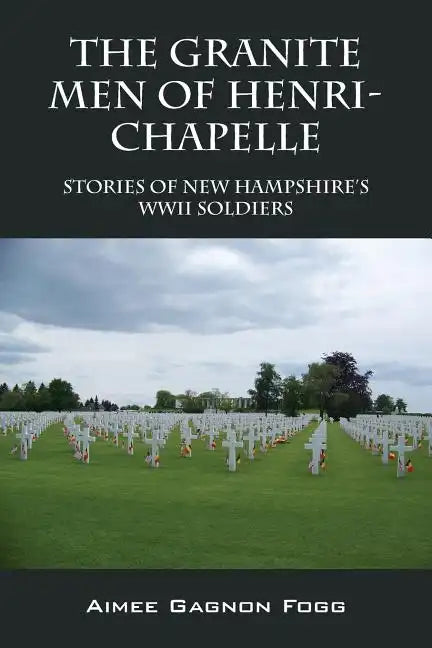 The Granite Men of Henri-Chapelle: Stories of New Hampshire's WWII Soldiers - Paperback