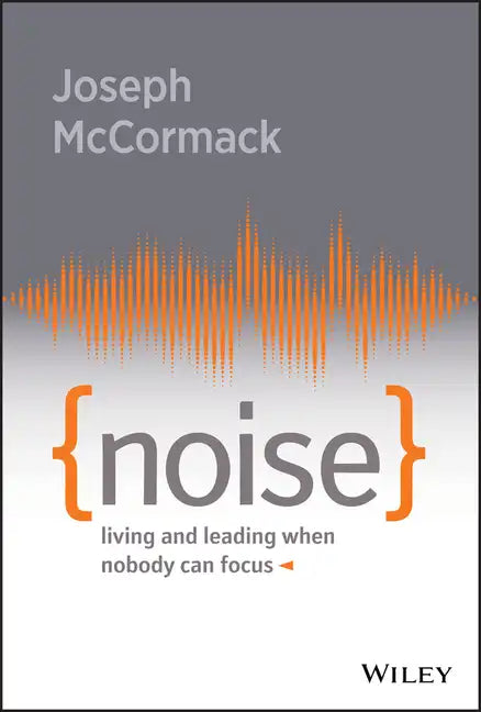 Noise: Living and Leading When Nobody Can Focus - Hardcover
