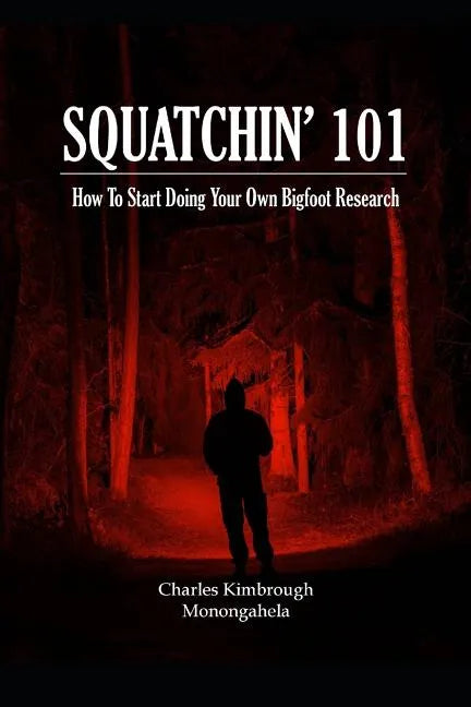 Squatchin' 101: How To Start Doing Your Own Bigfoot Research - Paperback