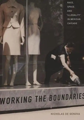Working the Boundaries: Race, Space, and Illegality in Mexican Chicago - Paperback