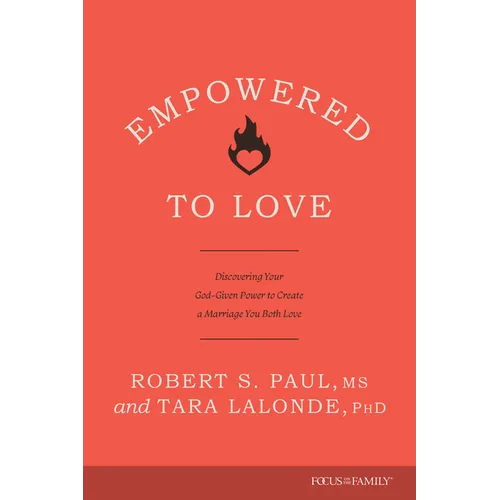 Empowered to Love: Discovering Your God-Given Power to Create a Marriage You Both Love - Paperback