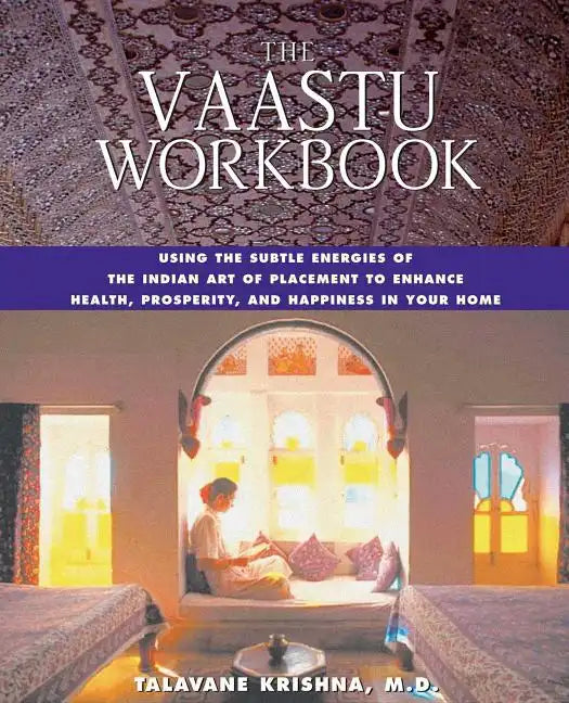 The Vaastu Workbook: Using the Subtle Energies of the Indian Art of Placement to Enhance Health, Prosperity, and Happiness in Your Home - Paperback
