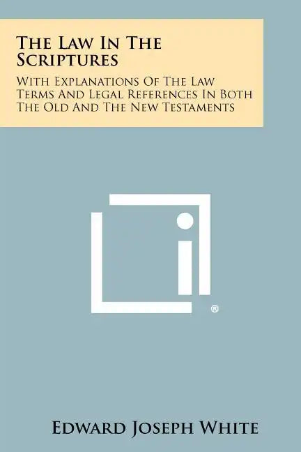 The Law in the Scriptures: With Explanations of the Law Terms and Legal References in Both the Old and the New Testaments - Paperback