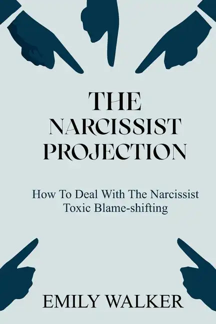 The Narcissist Projection: How to Deal With the Narcissist Toxic Blame-Shifting - Paperback