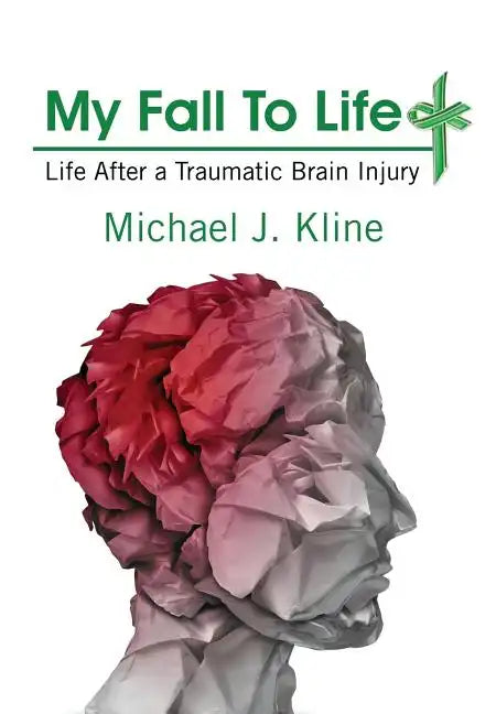 My Fall To Life: Life After a Traumatic Brain Injury - Hardcover
