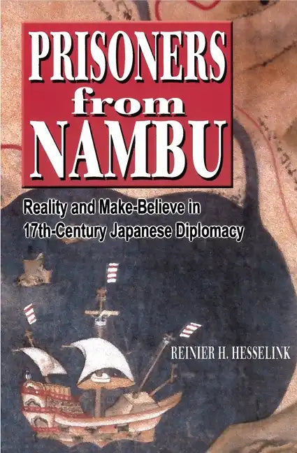 Prisoners from Nambu: Reality and Make-Believe in 17th-Century Japanese Diplomacy - Paperback