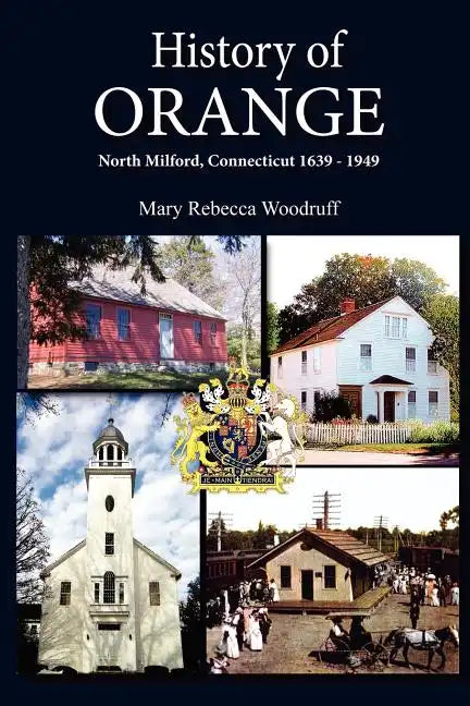 History of Orange, North Milford, Connecticut, 1639 - 1949 - Paperback